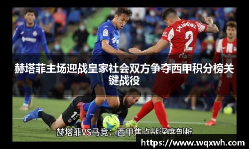 赫塔菲主场迎战皇家社会双方争夺西甲积分榜关键战役